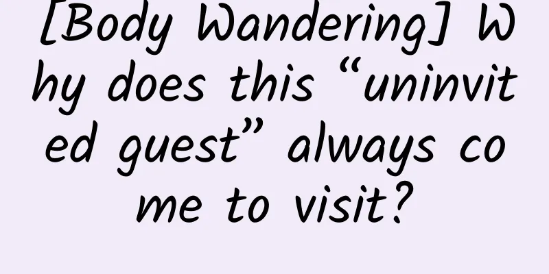 [Body Wandering] Why does this “uninvited guest” always come to visit?