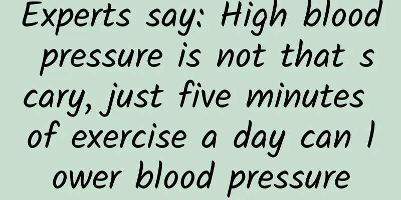 Experts say: High blood pressure is not that scary, just five minutes of exercise a day can lower blood pressure