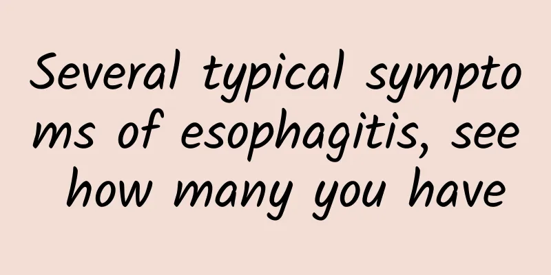Several typical symptoms of esophagitis, see how many you have