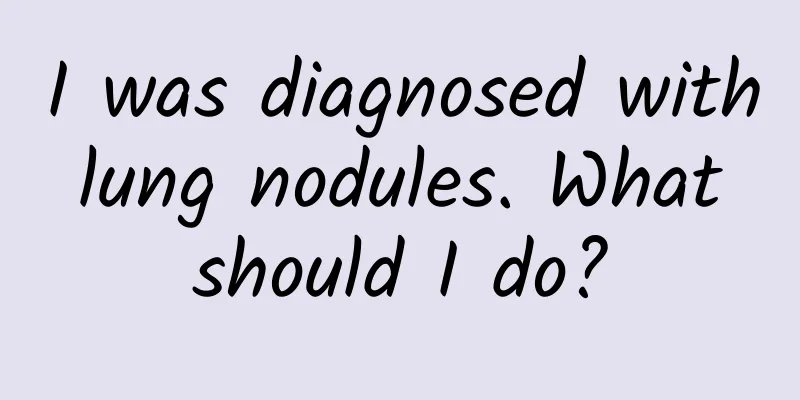 I was diagnosed with lung nodules. What should I do?