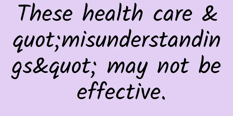 These health care "misunderstandings" may not be effective.