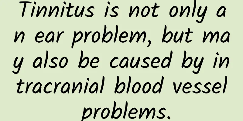 Tinnitus is not only an ear problem, but may also be caused by intracranial blood vessel problems.