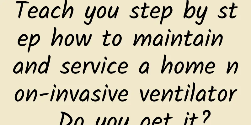 Teach you step by step how to maintain and service a home non-invasive ventilator. Do you get it?