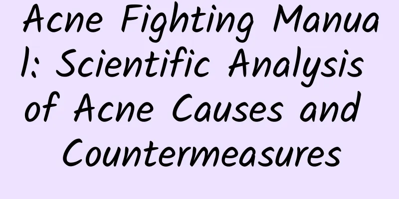 Acne Fighting Manual: Scientific Analysis of Acne Causes and Countermeasures