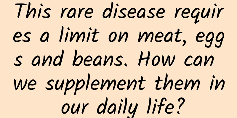 This rare disease requires a limit on meat, eggs and beans. How can we supplement them in our daily life?