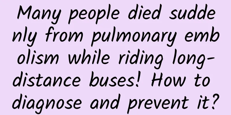 Many people died suddenly from pulmonary embolism while riding long-distance buses! How to diagnose and prevent it?