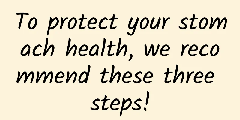 To protect your stomach health, we recommend these three steps!