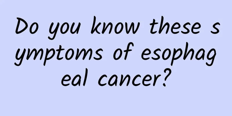 Do you know these symptoms of esophageal cancer?