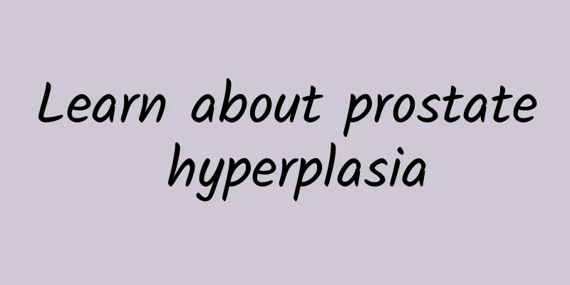 Learn about prostate hyperplasia
