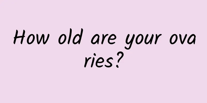 How old are your ovaries?