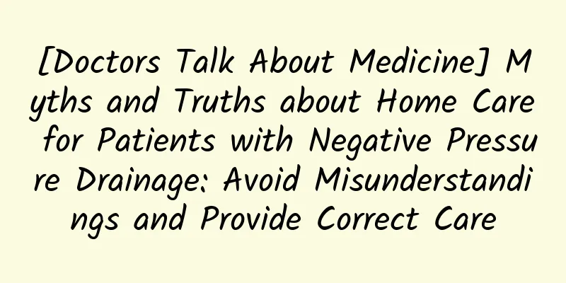 [Doctors Talk About Medicine] Myths and Truths about Home Care for Patients with Negative Pressure Drainage: Avoid Misunderstandings and Provide Correct Care
