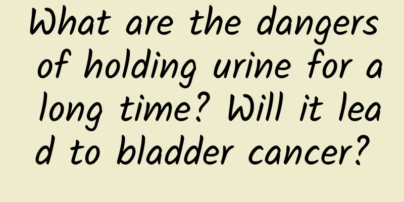 What are the dangers of holding urine for a long time? Will it lead to bladder cancer?