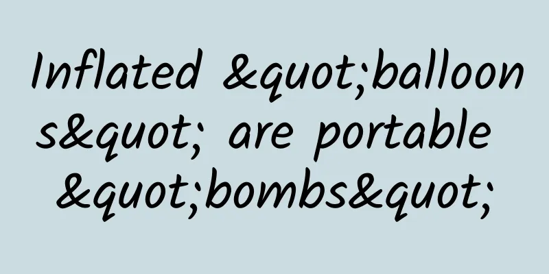 Inflated "balloons" are portable "bombs"