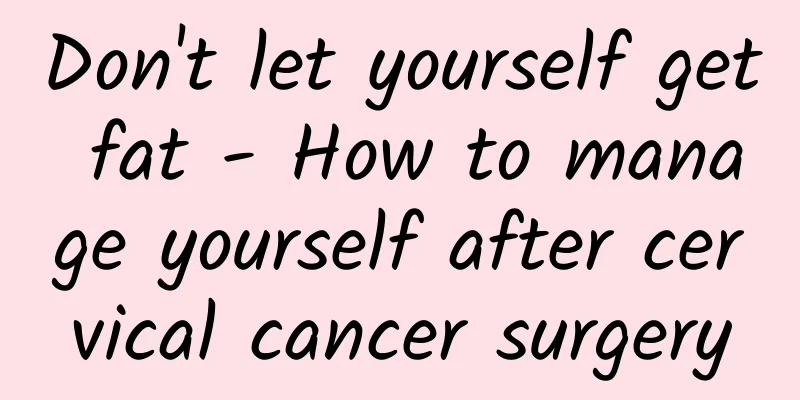 Don't let yourself get fat - How to manage yourself after cervical cancer surgery
