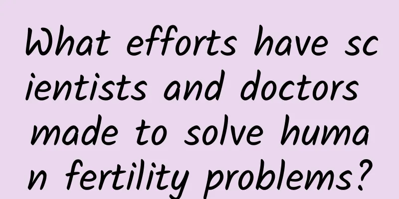 What efforts have scientists and doctors made to solve human fertility problems?