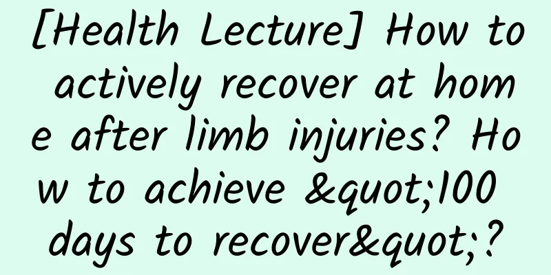[Health Lecture] How to actively recover at home after limb injuries? How to achieve "100 days to recover"?