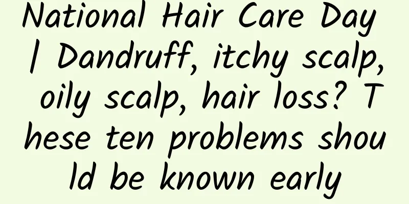 National Hair Care Day | Dandruff, itchy scalp, oily scalp, hair loss? These ten problems should be known early