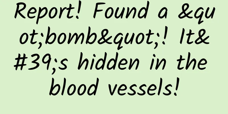 Report! Found a "bomb"! It's hidden in the blood vessels!