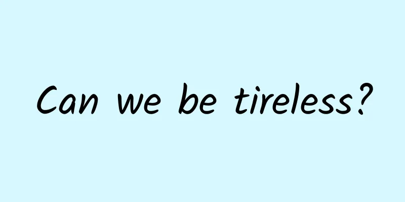 Can we be tireless?