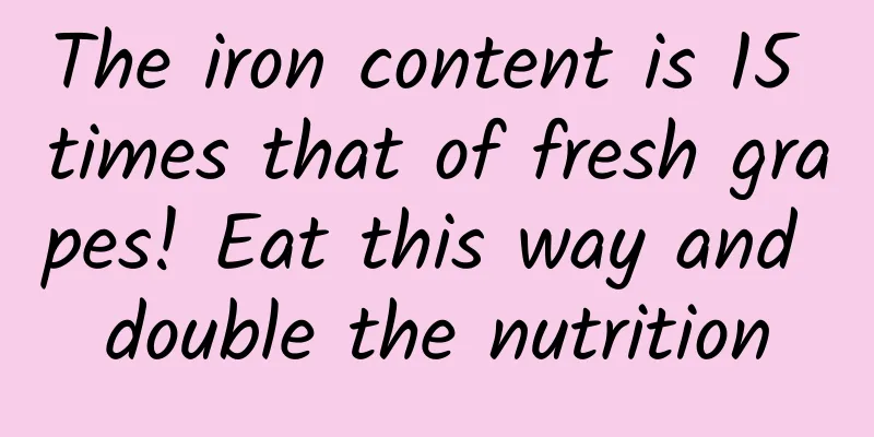 The iron content is 15 times that of fresh grapes! Eat this way and double the nutrition