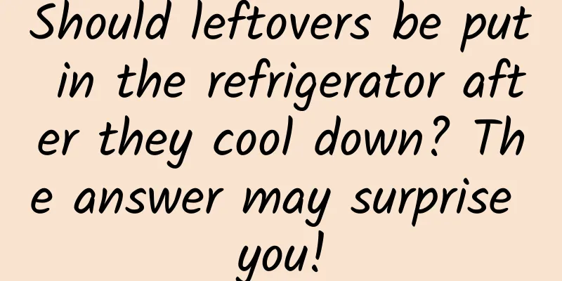 Should leftovers be put in the refrigerator after they cool down? The answer may surprise you!