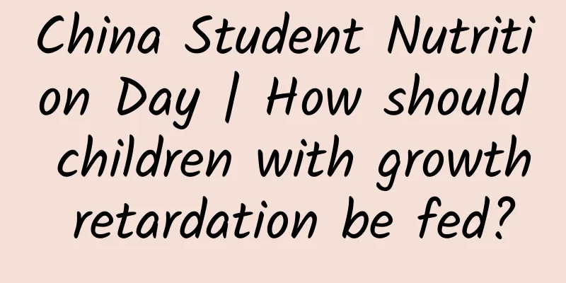 China Student Nutrition Day | How should children with growth retardation be fed?
