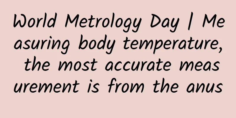 World Metrology Day | Measuring body temperature, the most accurate measurement is from the anus