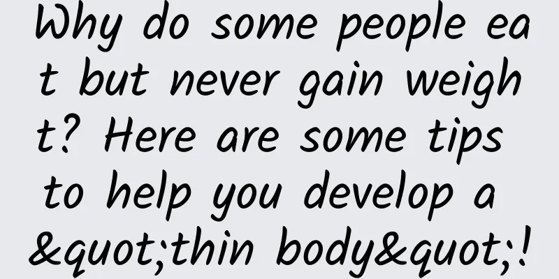 Why do some people eat but never gain weight? Here are some tips to help you develop a "thin body"!