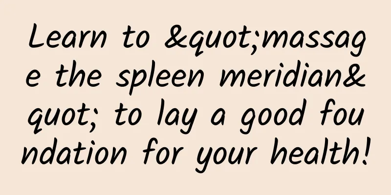 Learn to "massage the spleen meridian" to lay a good foundation for your health!
