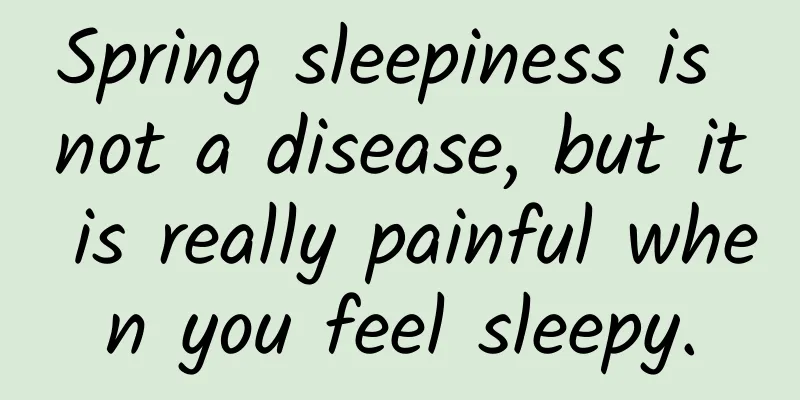 Spring sleepiness is not a disease, but it is really painful when you feel sleepy.