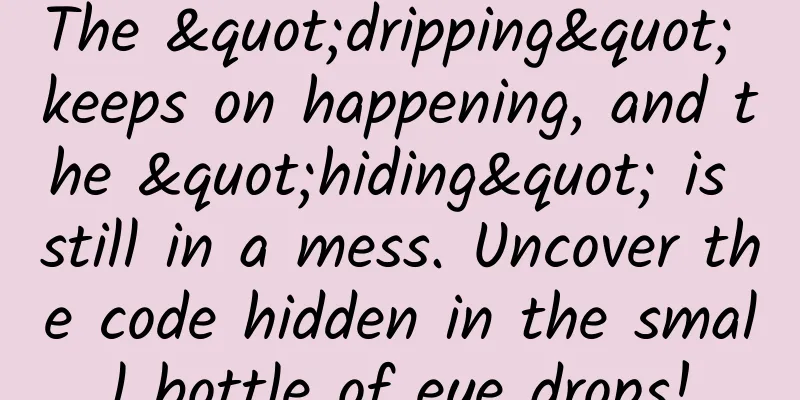 The "dripping" keeps on happening, and the "hiding" is still in a mess. Uncover the code hidden in the small bottle of eye drops!