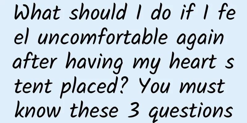 What should I do if I feel uncomfortable again after having my heart stent placed? You must know these 3 questions
