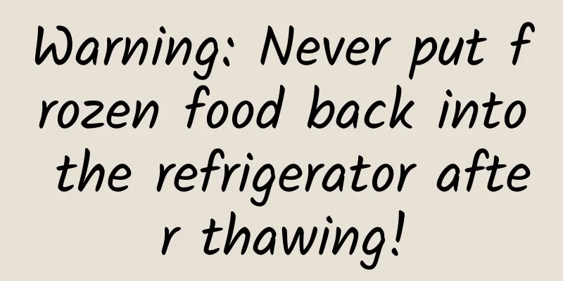 Warning: Never put frozen food back into the refrigerator after thawing!