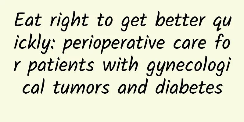 Eat right to get better quickly: perioperative care for patients with gynecological tumors and diabetes