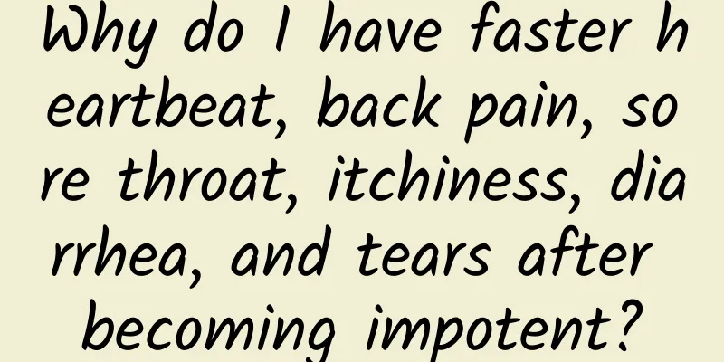 Why do I have faster heartbeat, back pain, sore throat, itchiness, diarrhea, and tears after becoming impotent?