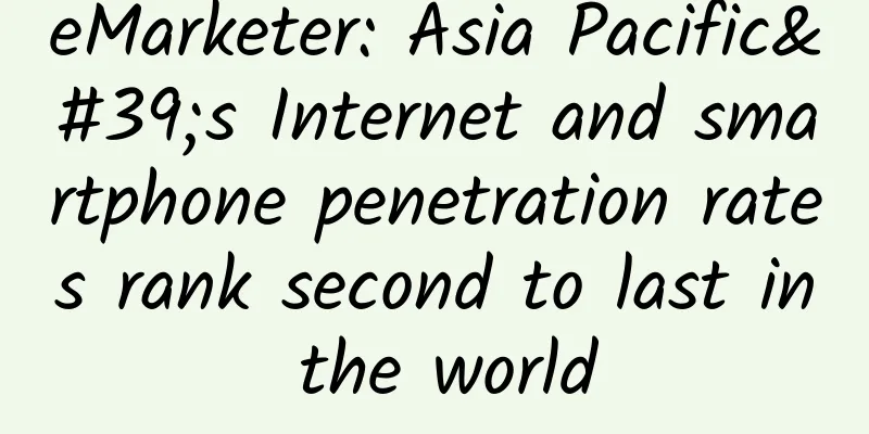 eMarketer: Asia Pacific's Internet and smartphone penetration rates rank second to last in the world
