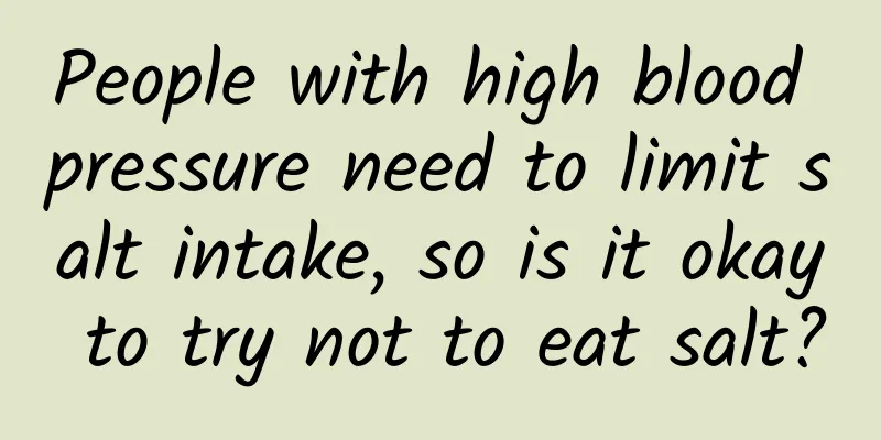 People with high blood pressure need to limit salt intake, so is it okay to try not to eat salt?
