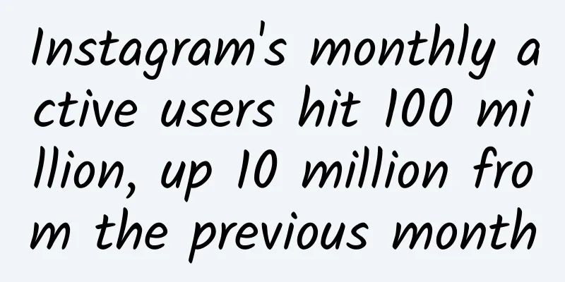 Instagram's monthly active users hit 100 million, up 10 million from the previous month