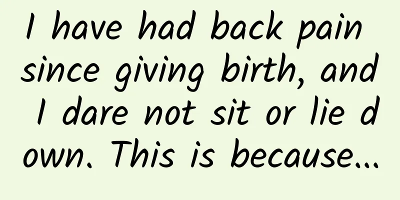 I have had back pain since giving birth, and I dare not sit or lie down. This is because...