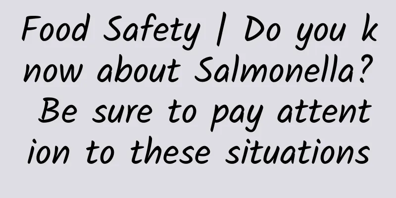 Food Safety | Do you know about Salmonella? Be sure to pay attention to these situations