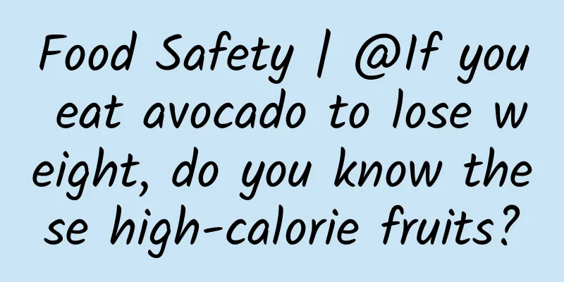Food Safety | @If you eat avocado to lose weight, do you know these high-calorie fruits?