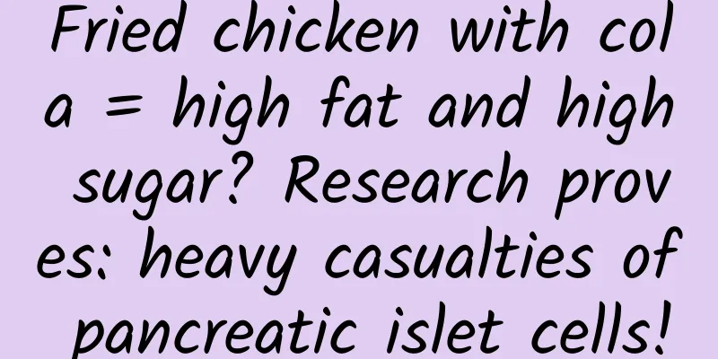 Fried chicken with cola = high fat and high sugar? Research proves: heavy casualties of pancreatic islet cells!