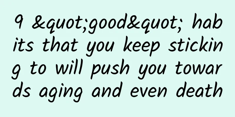 9 "good" habits that you keep sticking to will push you towards aging and even death