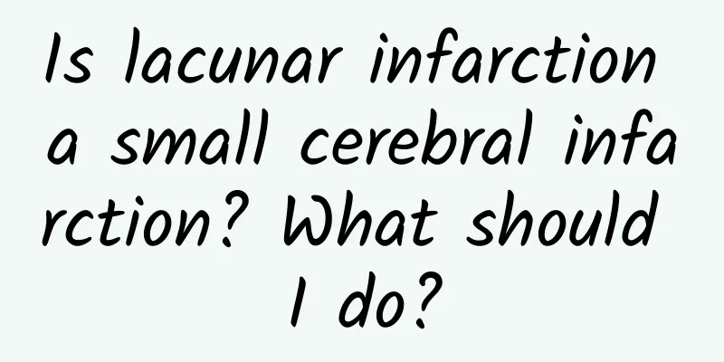 Is lacunar infarction a small cerebral infarction? What should I do?