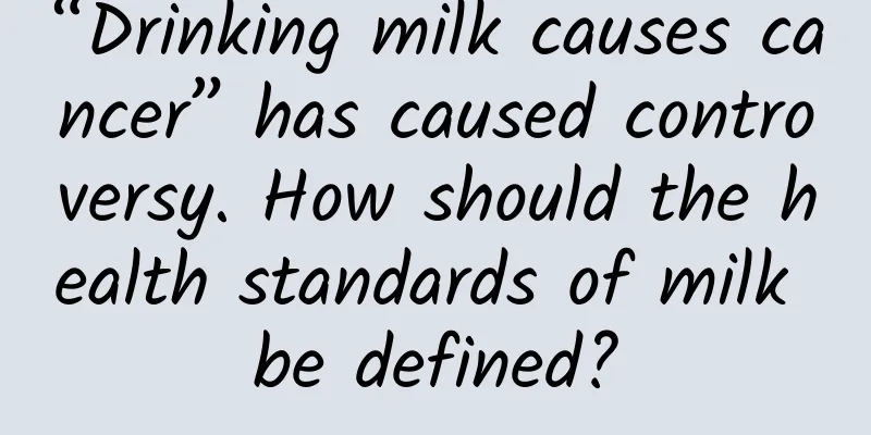 “Drinking milk causes cancer” has caused controversy. How should the health standards of milk be defined?