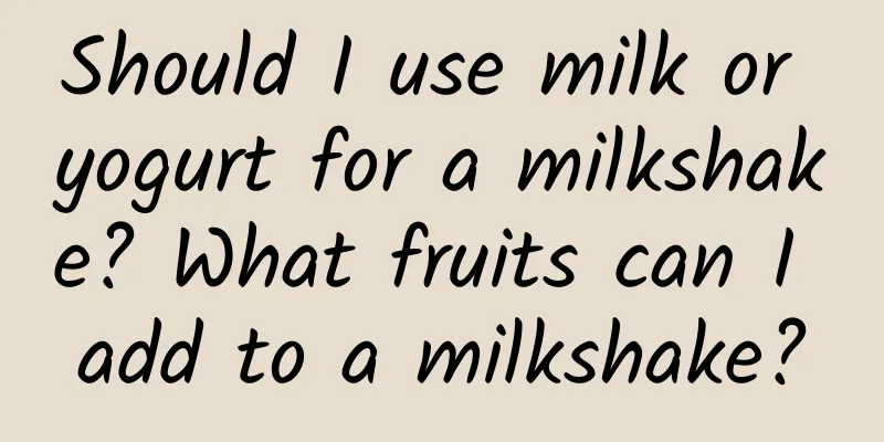 Should I use milk or yogurt for a milkshake? What fruits can I add to a milkshake?