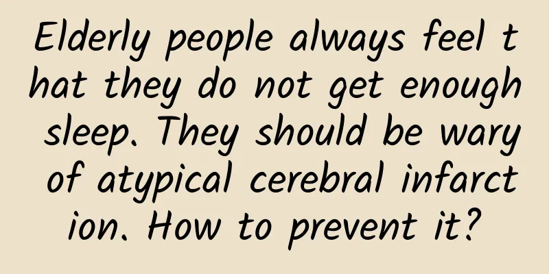 Elderly people always feel that they do not get enough sleep. They should be wary of atypical cerebral infarction. How to prevent it?