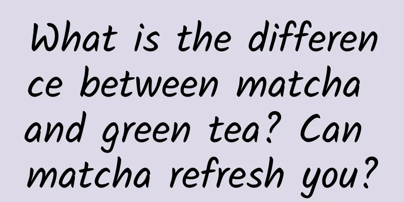 What is the difference between matcha and green tea? Can matcha refresh you?