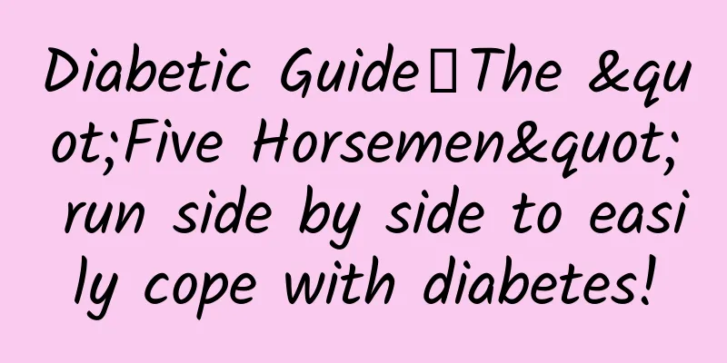 Diabetic Guide丨The "Five Horsemen" run side by side to easily cope with diabetes!