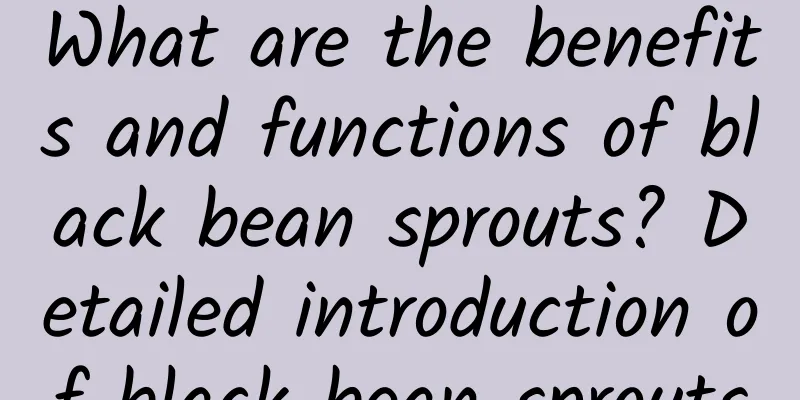 What are the benefits and functions of black bean sprouts? Detailed introduction of black bean sprouts